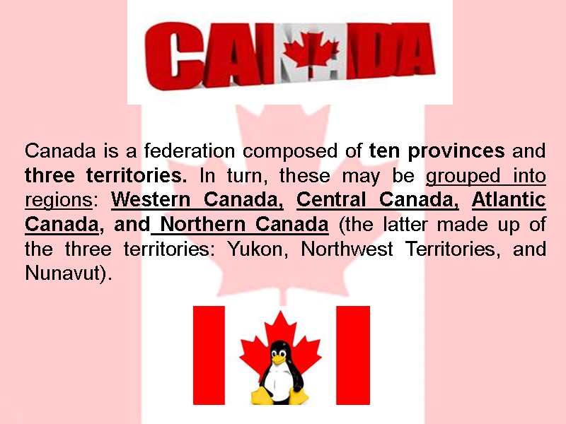 Canada is a federation composed of ten provinces and three territories. In turn, these